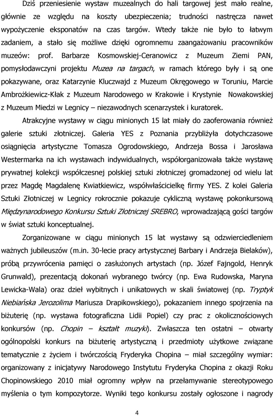 Barbarze Kosmowskiej-Ceranowicz z Muzeum Ziemi PAN, pomysłodawczyni projektu Muzea na targach, w ramach którego były i są one pokazywane, oraz Katarzynie Kluczwajd z Muzeum Okręgowego w Toruniu,