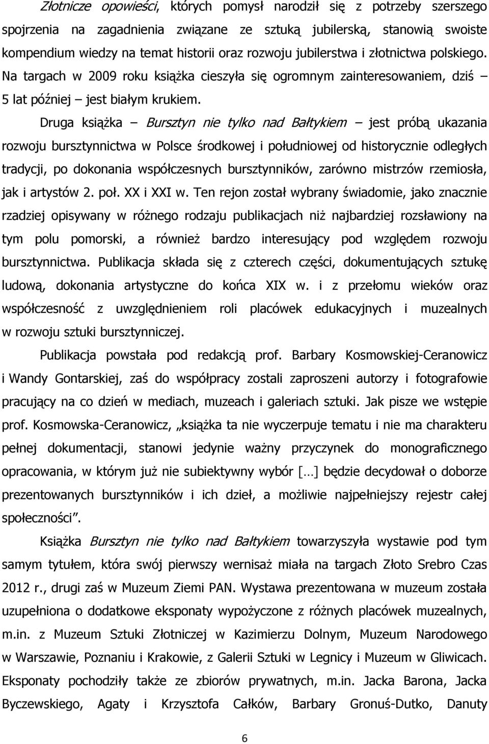 Druga książka Bursztyn nie tylko nad Bałtykiem jest próbą ukazania rozwoju bursztynnictwa w Polsce środkowej i południowej od historycznie odległych tradycji, po dokonania współczesnych