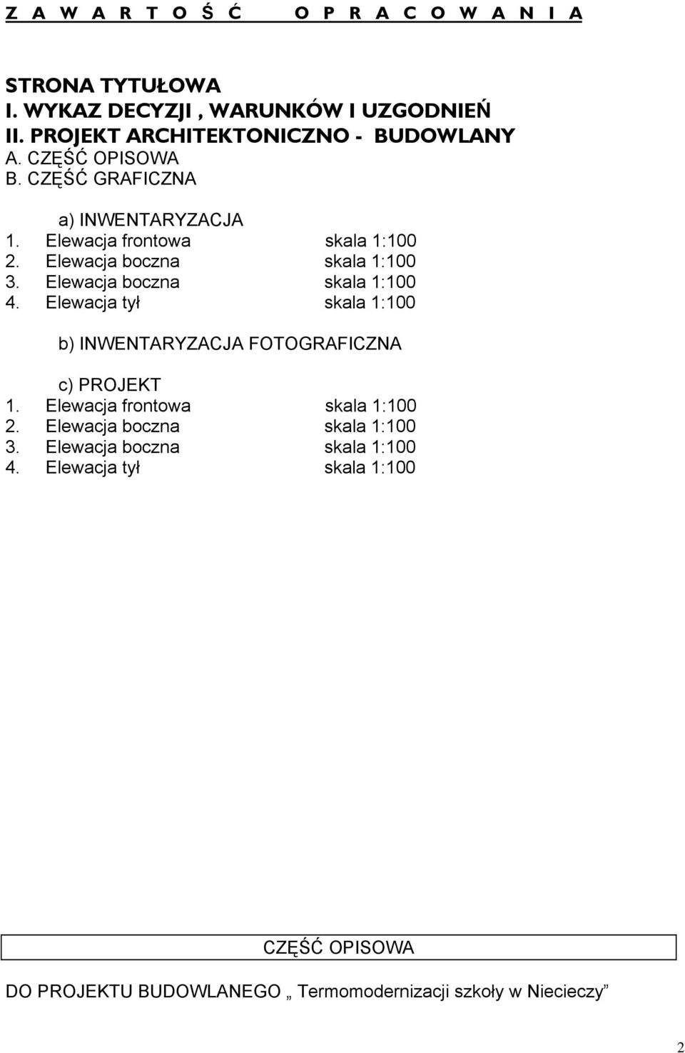 Elewacja boczna skala 1:100 4. Elewacja tył skala 1:100 b) INWENTARYZACJA FOTOGRAFICZNA c) PROJEKT 1. Elewacja frontowa skala 1:100 2.