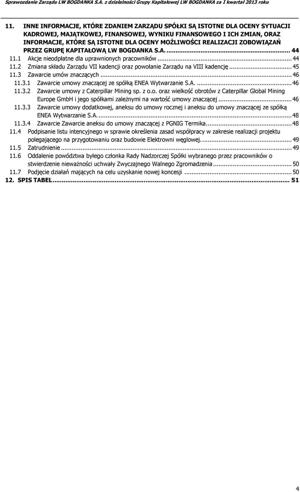.. 45 11.3 Zawarcie umów znaczących... 46 11.3.1 Zawarcie umowy znaczącej ze spółką ENEA Wytwarzanie S.A.... 46 11.3.2 Zawarcie umowy z Caterpillar Mining sp. z o.o. oraz wielkość obrotów z Caterpillar Global Mining Europe GmbH i jego spółkami zależnymi na wartość umowy znaczącej.