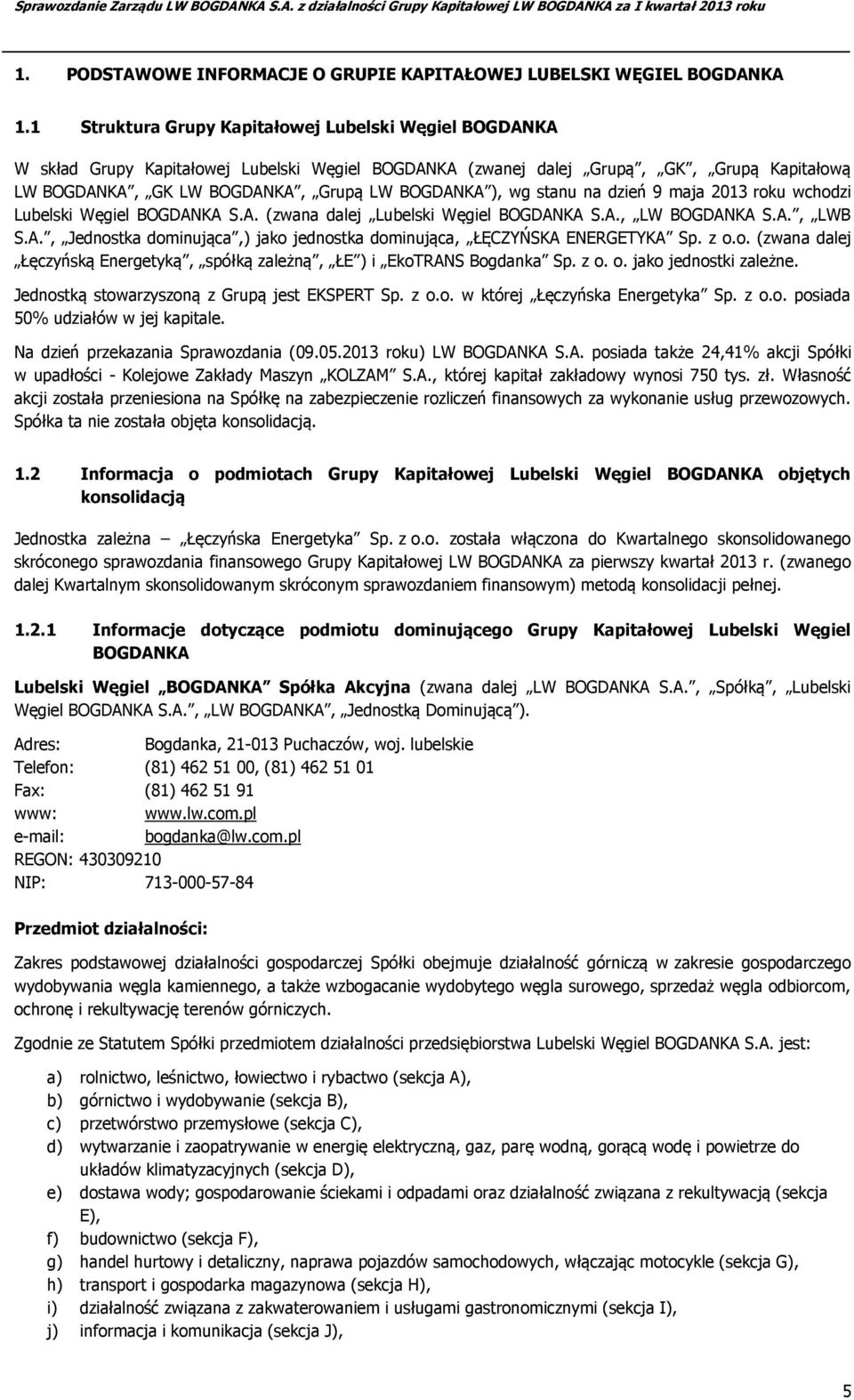 wg stanu na dzień 9 maja 2013 roku wchodzi Lubelski Węgiel BOGDANKA S.A. (zwana dalej Lubelski Węgiel BOGDANKA S.A., LW BOGDANKA S.A., LWB S.A., Jednostka dominująca,) jako jednostka dominująca, ŁĘCZYŃSKA ENERGETYKA Sp.