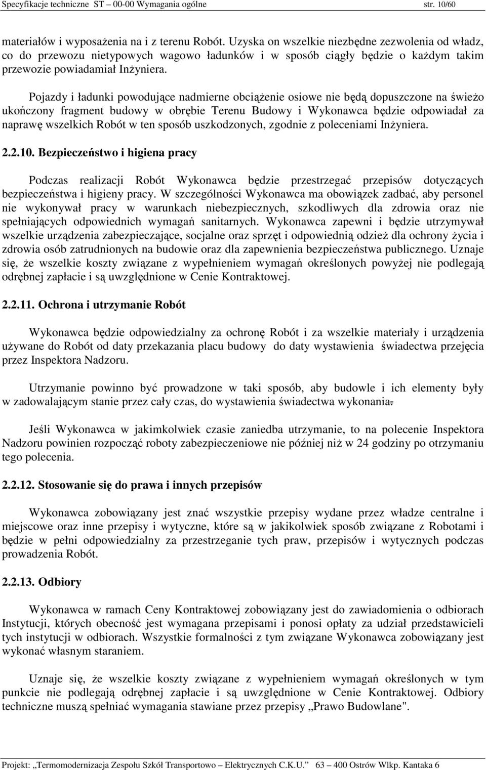 Pojazdy i ładunki powodujące nadmierne obciążenie osiowe nie będą dopuszczone na świeżo ukończony fragment budowy w obrębie Terenu Budowy i Wykonawca będzie odpowiadał za naprawę wszelkich Robót w