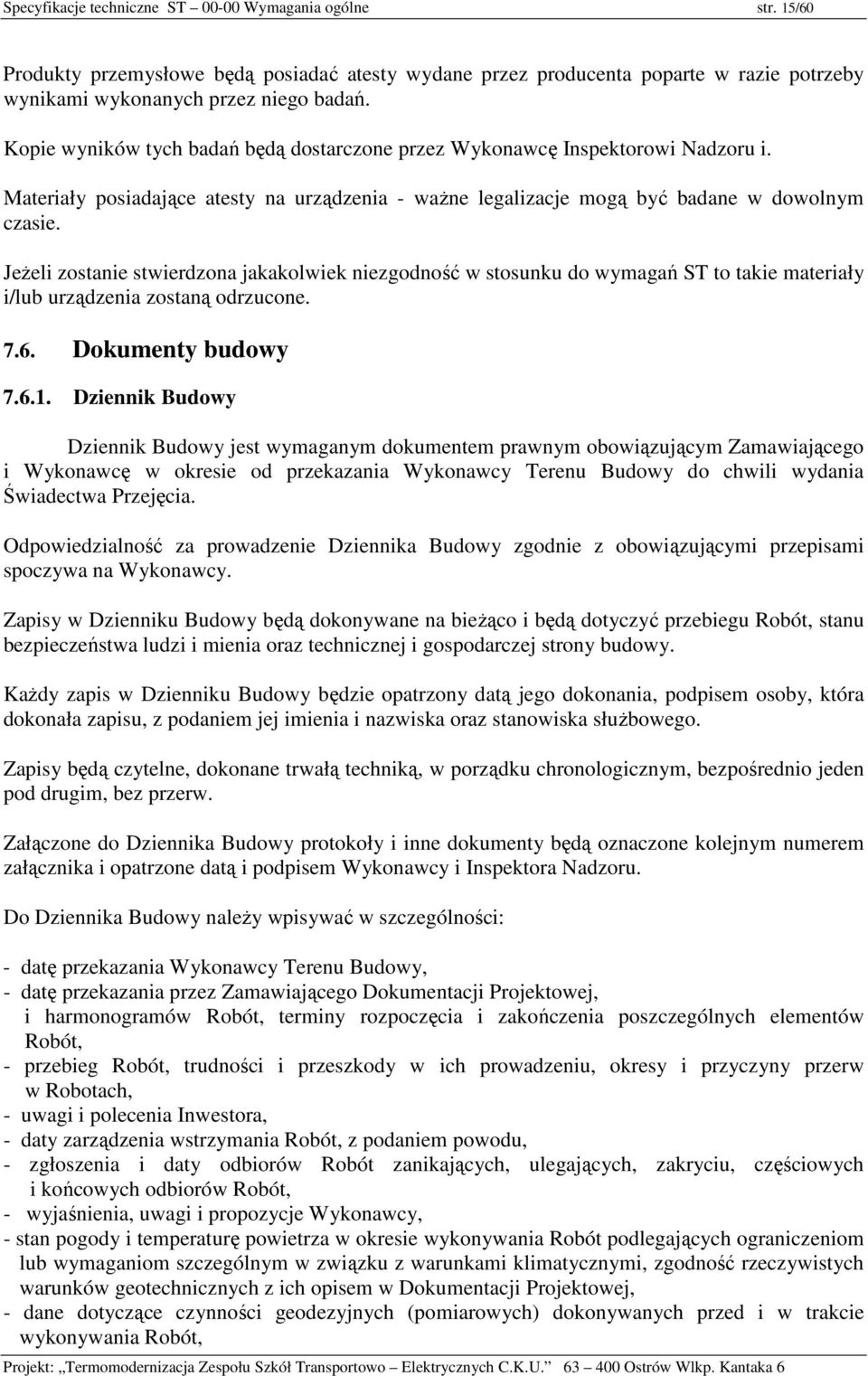 Jeżeli zostanie stwierdzona jakakolwiek niezgodność w stosunku do wymagań ST to takie materiały i/lub urządzenia zostaną odrzucone. 7.6. Dokumenty budowy 7.6.1.