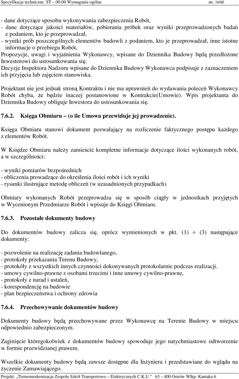 prób poszczególnych elementów budowli z podaniem, kto je przeprowadzał, inne istotne informacje o przebiegu Robót, Propozycje, uwagi i wyjaśnienia Wykonawcy, wpisane do Dziennika Budowy będą