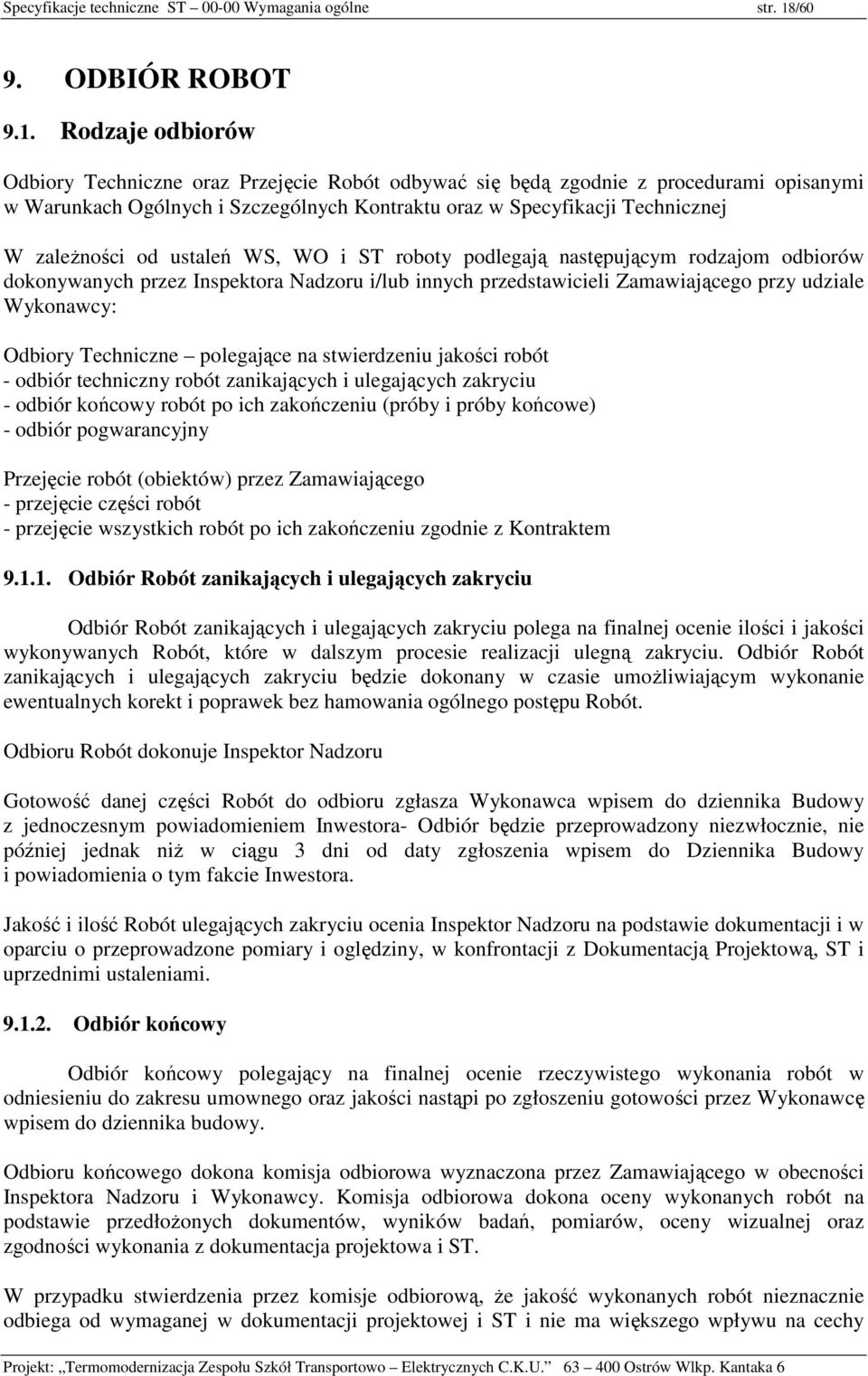 Rodzaje odbiorów Odbiory Techniczne oraz Przejęcie Robót odbywać się będą zgodnie z procedurami opisanymi w Warunkach Ogólnych i Szczególnych Kontraktu oraz w Specyfikacji Technicznej W zależności od