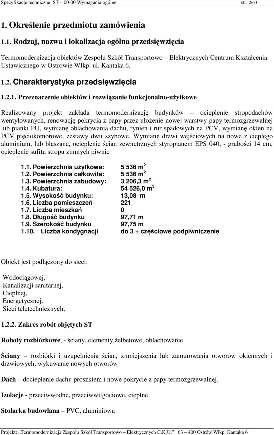 1. Rodzaj, nazwa i lokalizacja ogólna przedsięwzięcia Termomodernizacja obiektów Zespołu Szkół Transportowo Elektrycznych Centrum Kształcenia Ustawicznego w Ostrowie Wlkp. ul. Kantaka 6. 1.2.