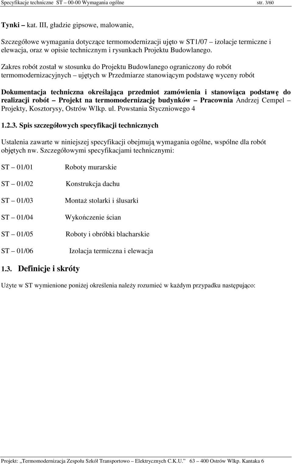 Zakres robót został w stosunku do Projektu Budowlanego ograniczony do robót termomodernizacyjnych ujętych w Przedmiarze stanowiącym podstawę wyceny robót Dokumentacja techniczna określająca przedmiot