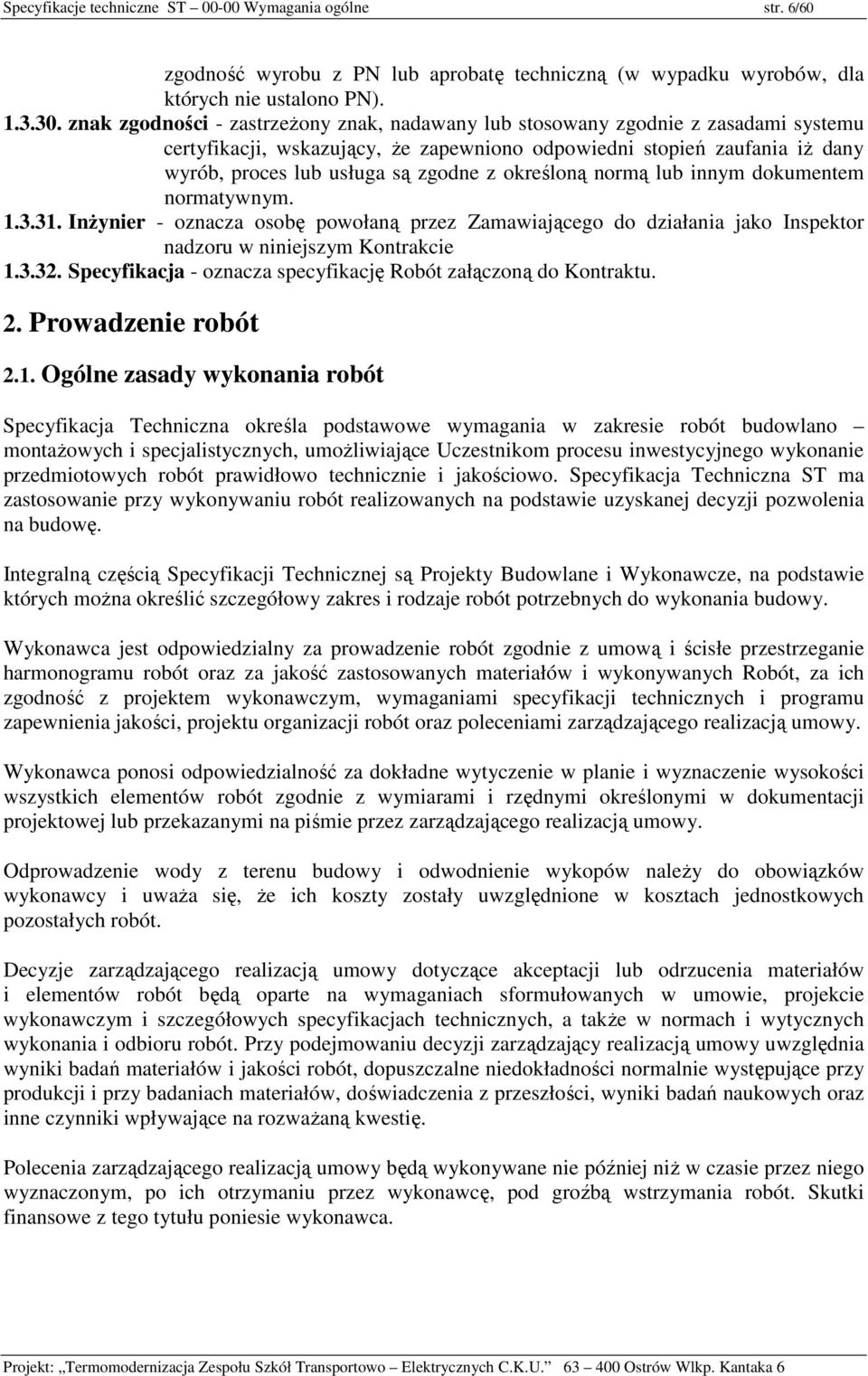 określoną normą lub innym dokumentem normatywnym. 1.3.31. Inżynier - oznacza osobę powołaną przez Zamawiającego do działania jako Inspektor nadzoru w niniejszym Kontrakcie 1.3.32.