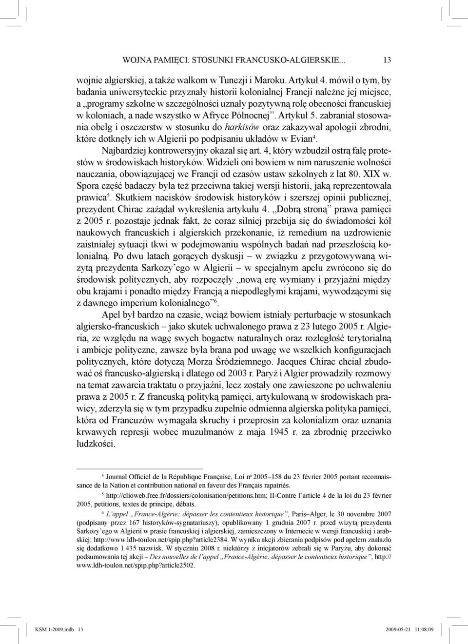 wszystko w Afryce Północnej. Artykuł 5. zabraniał stosowania obelg i oszczerstw w stosunku do harkisów oraz zakazywał apologii zbrodni, które dotknęły ich w Algierii po podpisaniu układów w Evian.