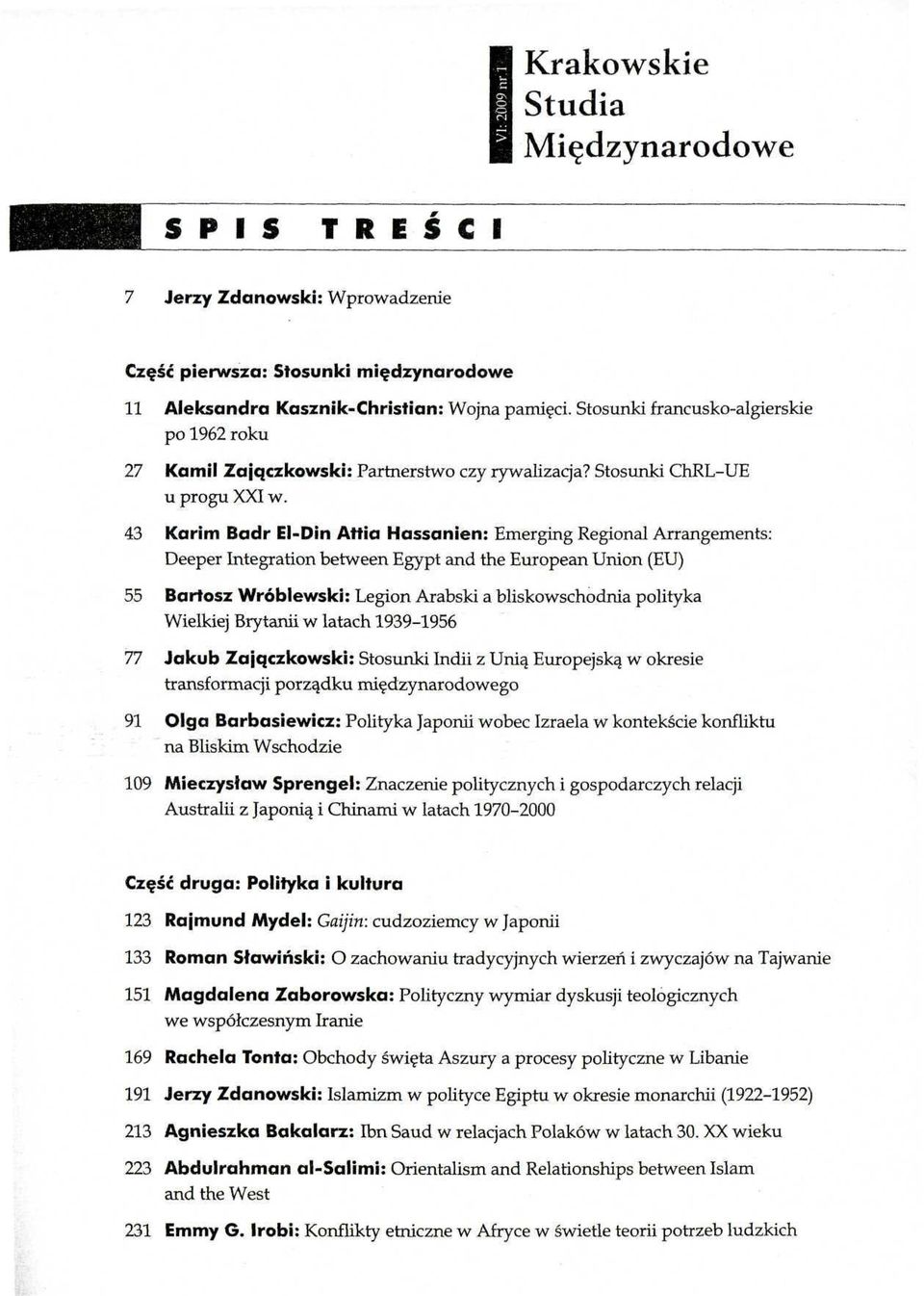 43 Karim Badr EI-Din Atłia Hassanien: Emerging Regional Arrangements: Deeper Integration between Egypt and the European Union (EU) 55 Bartosz Wróblewski: Legion Arabski a bliskowschodnia polityka