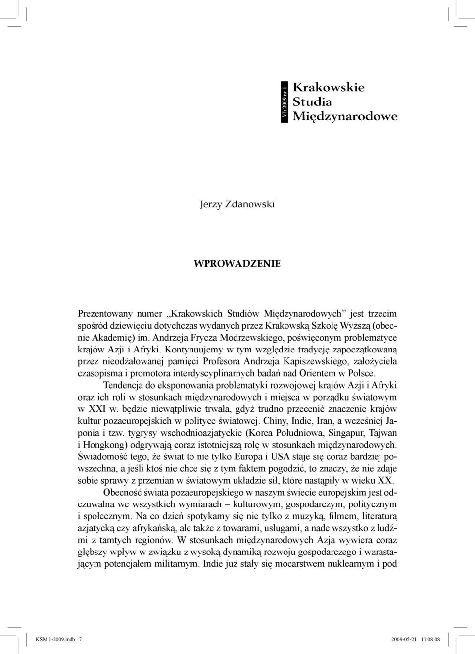 Kontynuujemy w tym względzie tradycję zapoczątkowaną przez nieodżałowanej pamięci Profesora Andrzeja Kapiszewskiego, założyciela czasopisma i promotora interdyscyplinarnych badań nad Orientem w