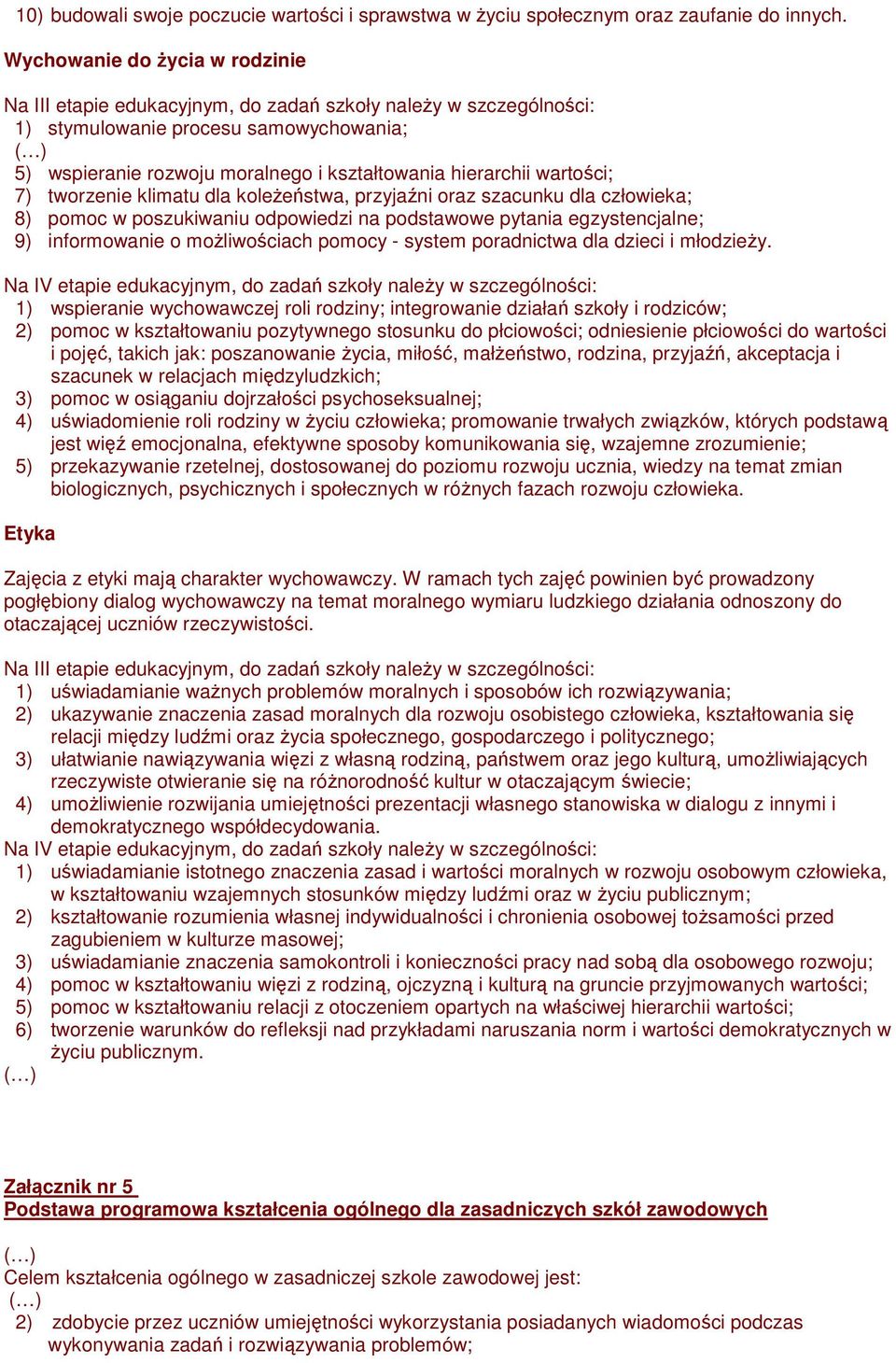 wartości; 7) tworzenie klimatu dla koleŝeństwa, przyjaźni oraz szacunku dla człowieka; 8) pomoc w poszukiwaniu odpowiedzi na podstawowe pytania egzystencjalne; 9) informowanie o moŝliwościach pomocy