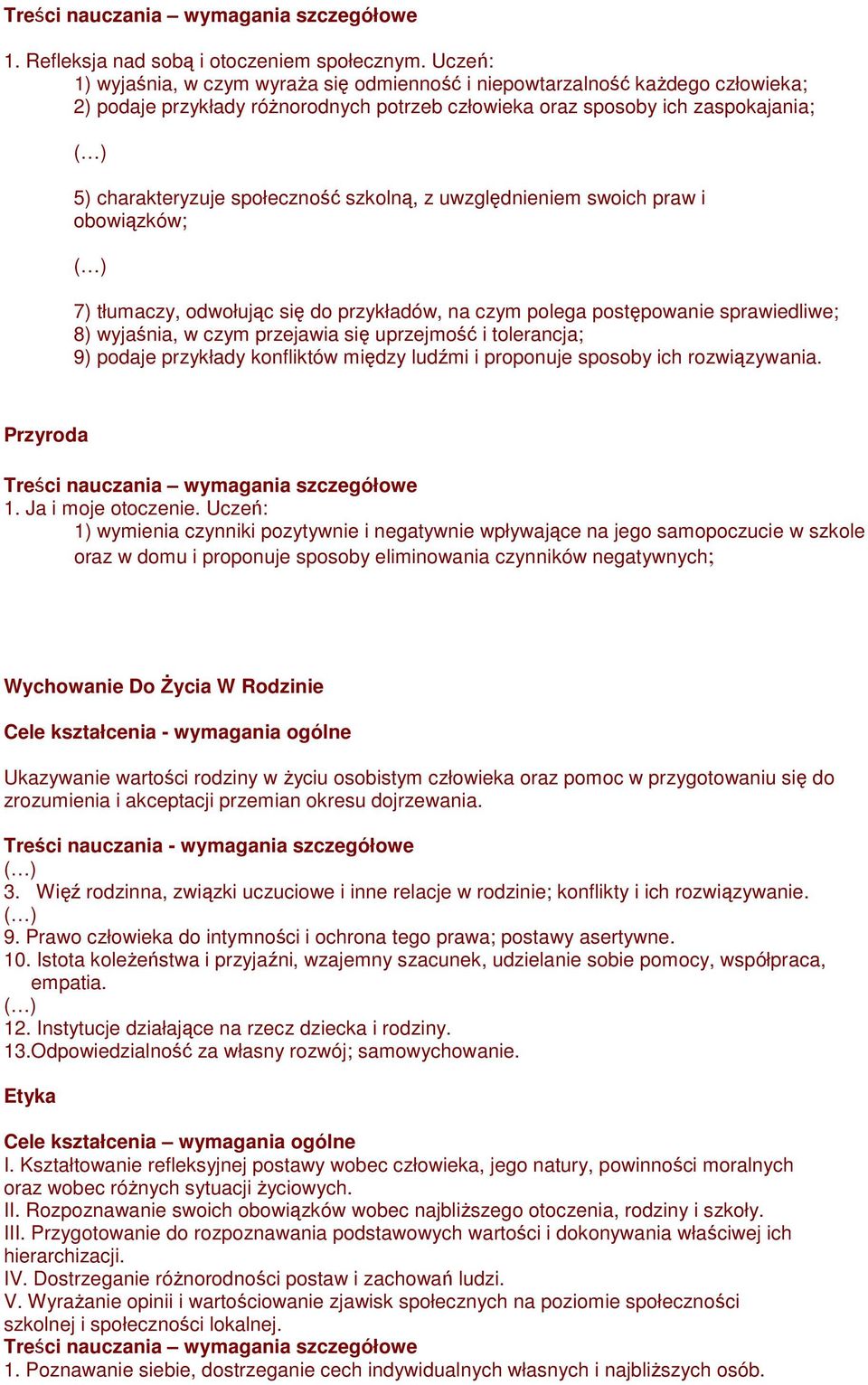 szkolną, z uwzględnieniem swoich praw i obowiązków; 7) tłumaczy, odwołując się do przykładów, na czym polega postępowanie sprawiedliwe; 8) wyjaśnia, w czym przejawia się uprzejmość i tolerancja; 9)