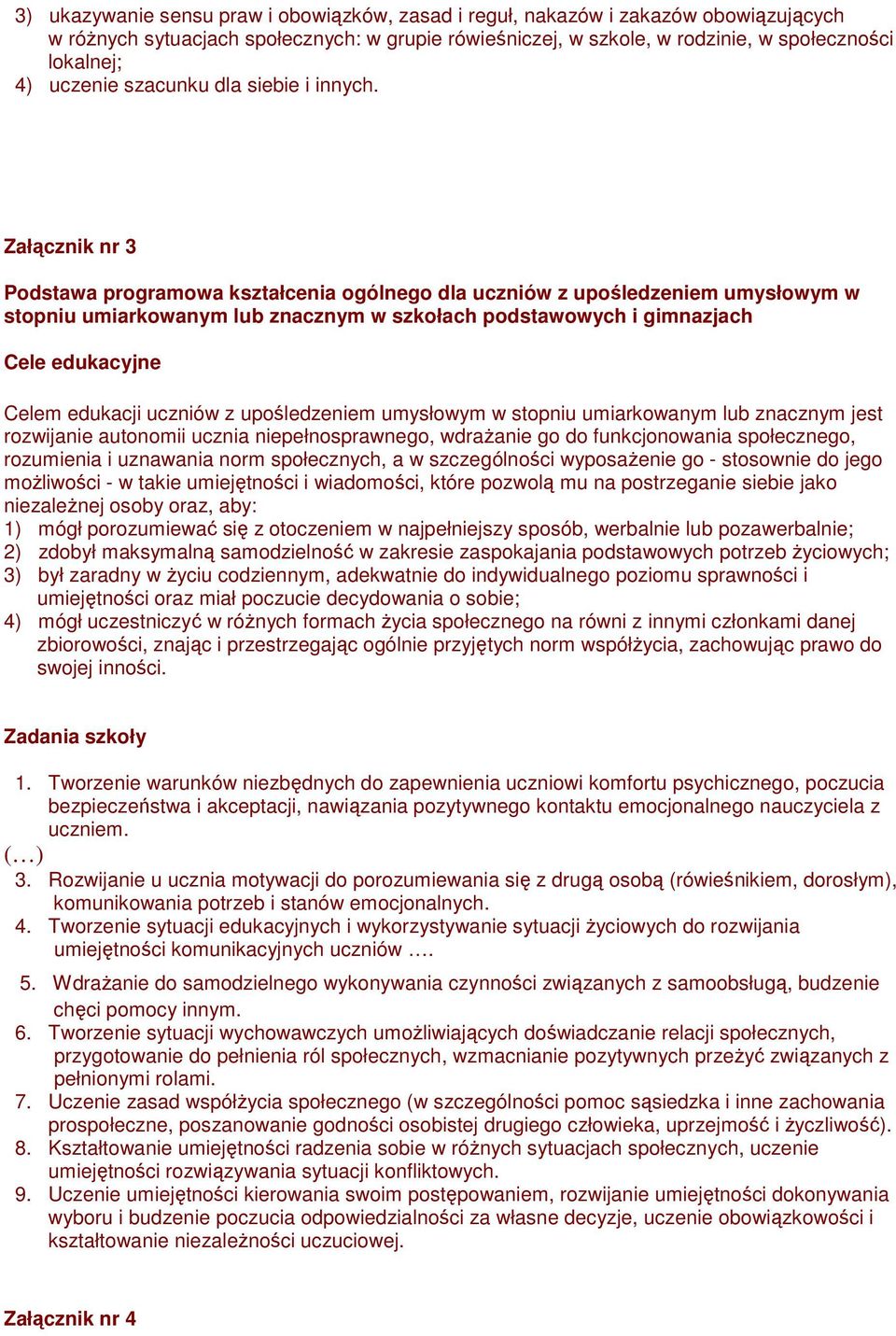 Załącznik nr 3 Podstawa programowa kształcenia ogólnego dla uczniów z upośledzeniem umysłowym w stopniu umiarkowanym lub znacznym w szkołach podstawowych i gimnazjach Cele edukacyjne Celem edukacji