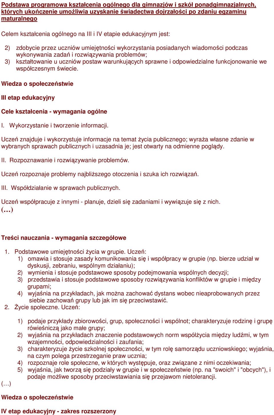 uczniów postaw warunkujących sprawne i odpowiedzialne funkcjonowanie we współczesnym świecie. Wiedza o społeczeństwie III etap edukacyjny I. Wykorzystanie i tworzenie informacji.