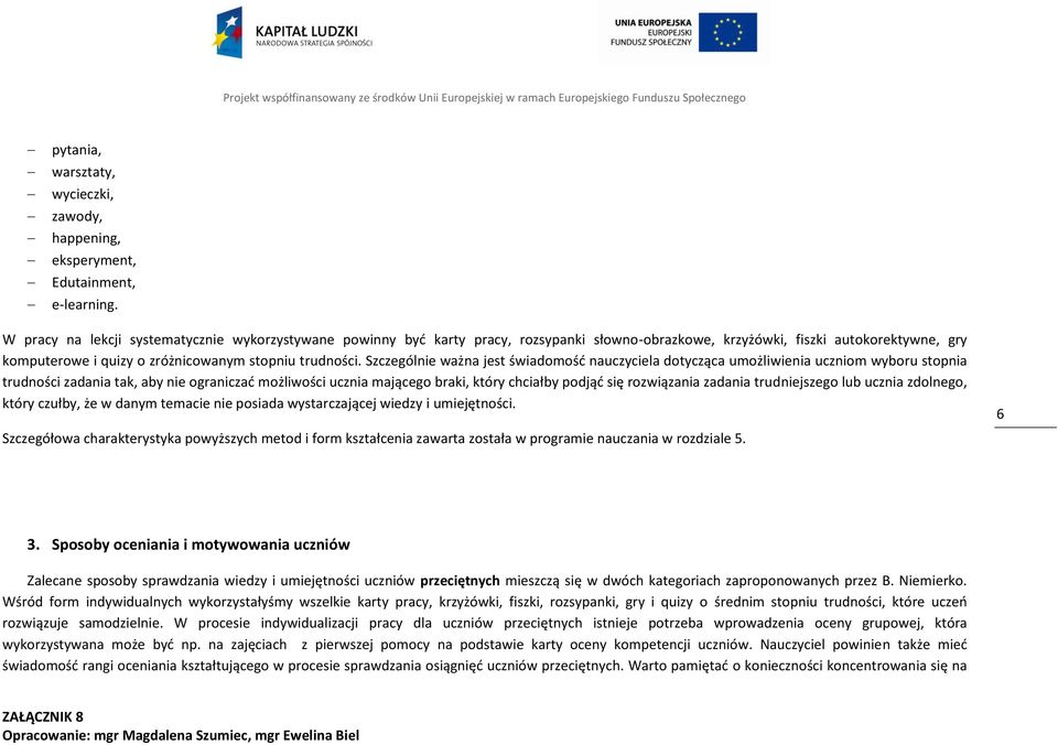 Szczególnie ważna jest świadomość nauczyciela dotycząca umożliwienia uczniom wyboru stopnia trudności zadania tak, aby nie ograniczać możliwości ucznia mającego braki, który chciałby podjąć się