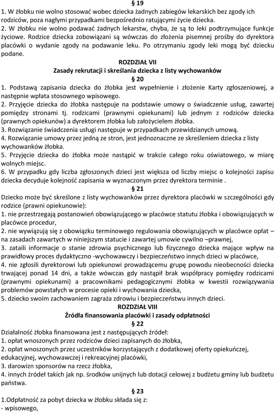 Rodzice dziecka zobowiązani są wówczas do złożenia pisemnej prośby do dyrektora placówki o wydanie zgody na podawanie leku. Po otrzymaniu zgody leki mogą być dziecku podane.