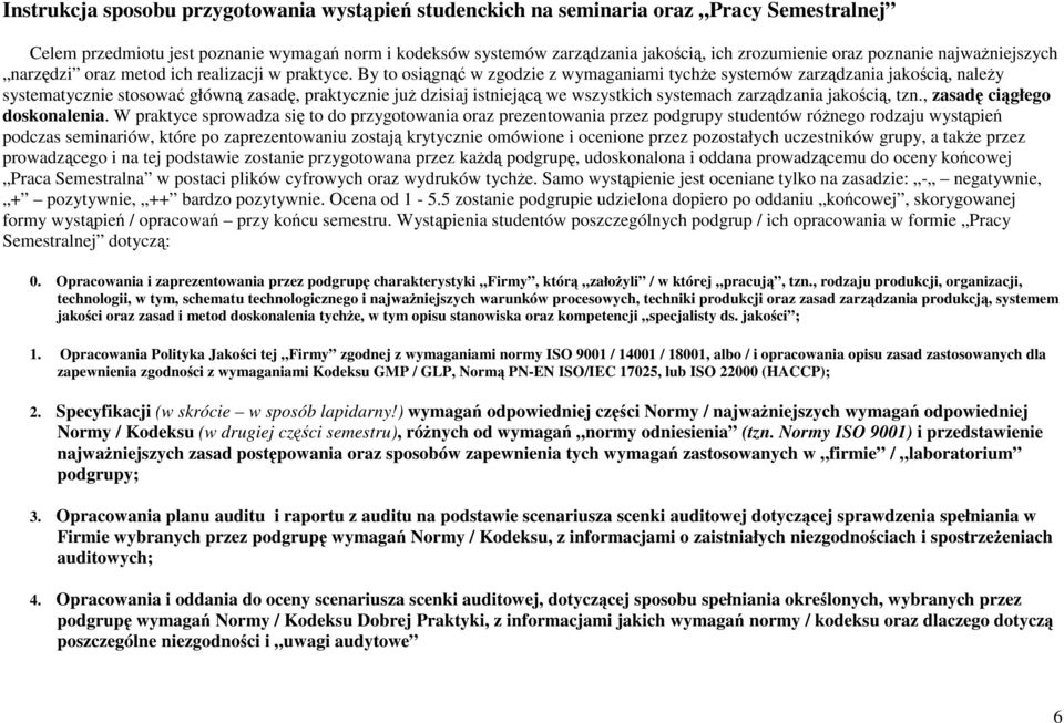 By to osiągnąć w zgodzie z wymaganiami tychŝe systemów zarządzania jakością, naleŝy systematycznie stosować główną zasadę, praktycznie juŝ dzisiaj istniejącą we wszystkich systemach zarządzania