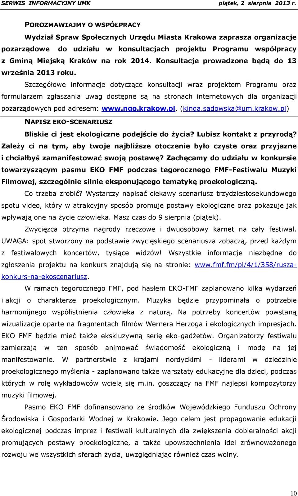 Szczegółowe informacje dotyczące konsultacji wraz projektem Programu oraz formularzem zgłaszania uwag dostępne są na stronach internetowych dla organizacji pozarządowych pod adresem: www.ngo.krakow.