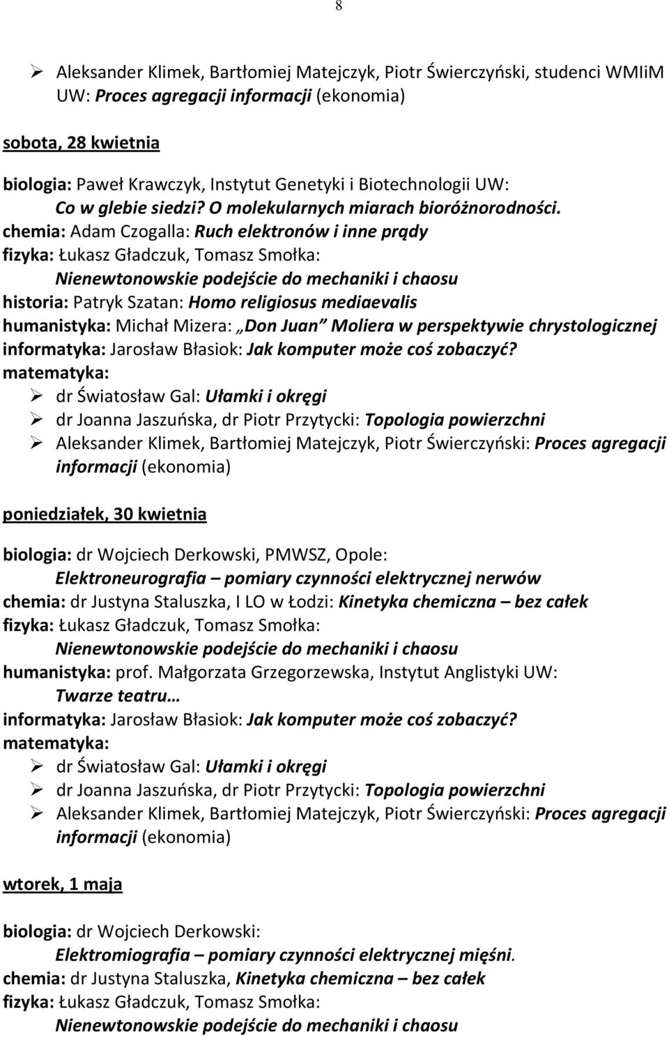 chemia: Adam Czogalla: Ruch elektronów i inne prądy fizyka: Łukasz Gładczuk, Tomasz Smołka: Nienewtonowskie podejście do mechaniki i chaosu historia: Patryk Szatan: Homo religiosus mediaevalis