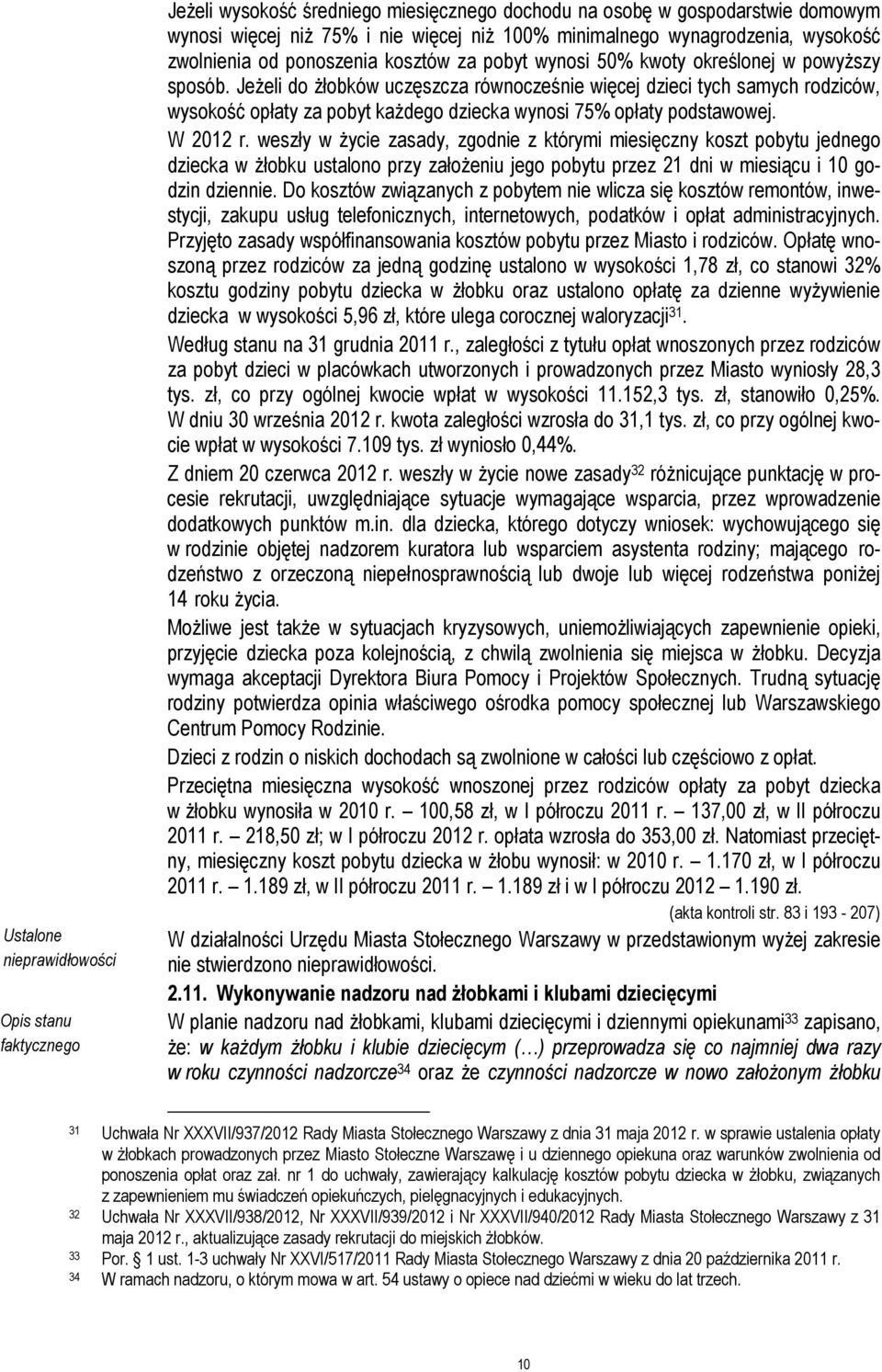 Jeżeli do żłobków uczęszcza równocześnie więcej dzieci tych samych rodziców, wysokość opłaty za pobyt każdego dziecka wynosi 75% opłaty podstawowej. W 2012 r.