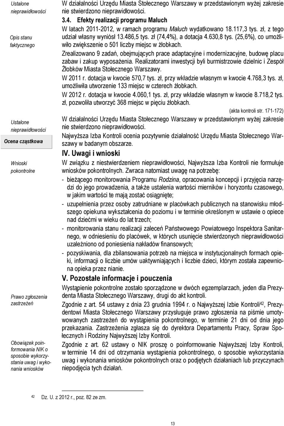 (25,6%), co umożliwiło zwiększenie o 501 liczby miejsc w żłobkach. Zrealizowano 9 zadań, obejmujących prace adaptacyjne i modernizacyjne, budowę placu zabaw i zakup wyposażenia.