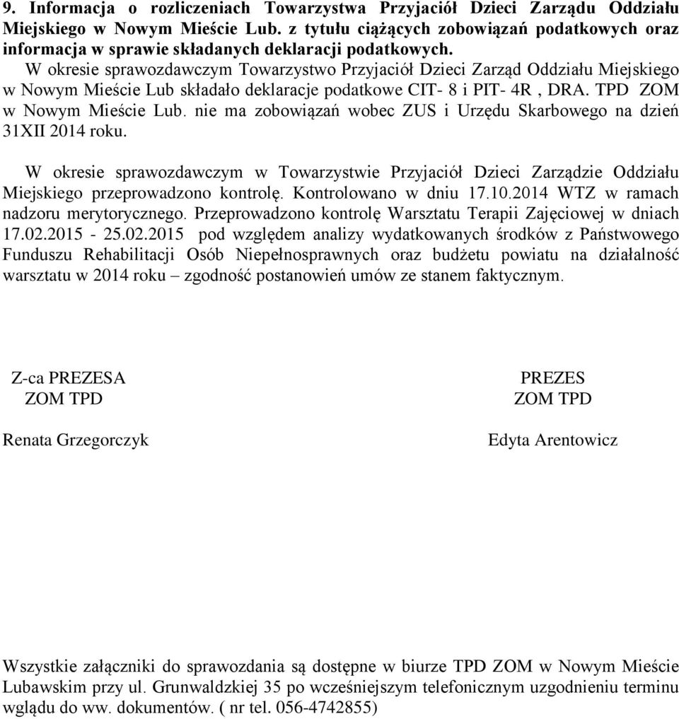 W okresie sprawozdawczym Towarzystwo Przyjaciół Dzieci Zarząd Oddziału Miejskiego w Nowym Mieście Lub składało deklaracje podatkowe CIT- 8 i PIT- 4R, DRA. TPD ZOM w Nowym Mieście Lub.