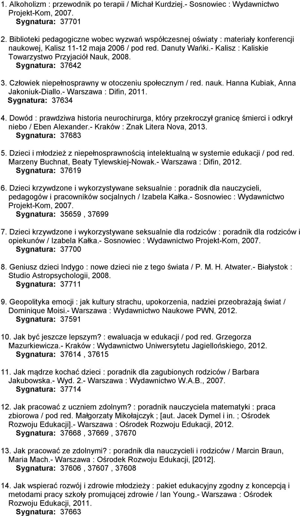 Sygnatura: 37642 3. Człowiek niepełnosprawny w otoczeniu społecznym / red. nauk. Hanna Kubiak, Anna Jakoniuk-Diallo.- Warszawa : Difin, 2011. Sygnatura: 37634 4.