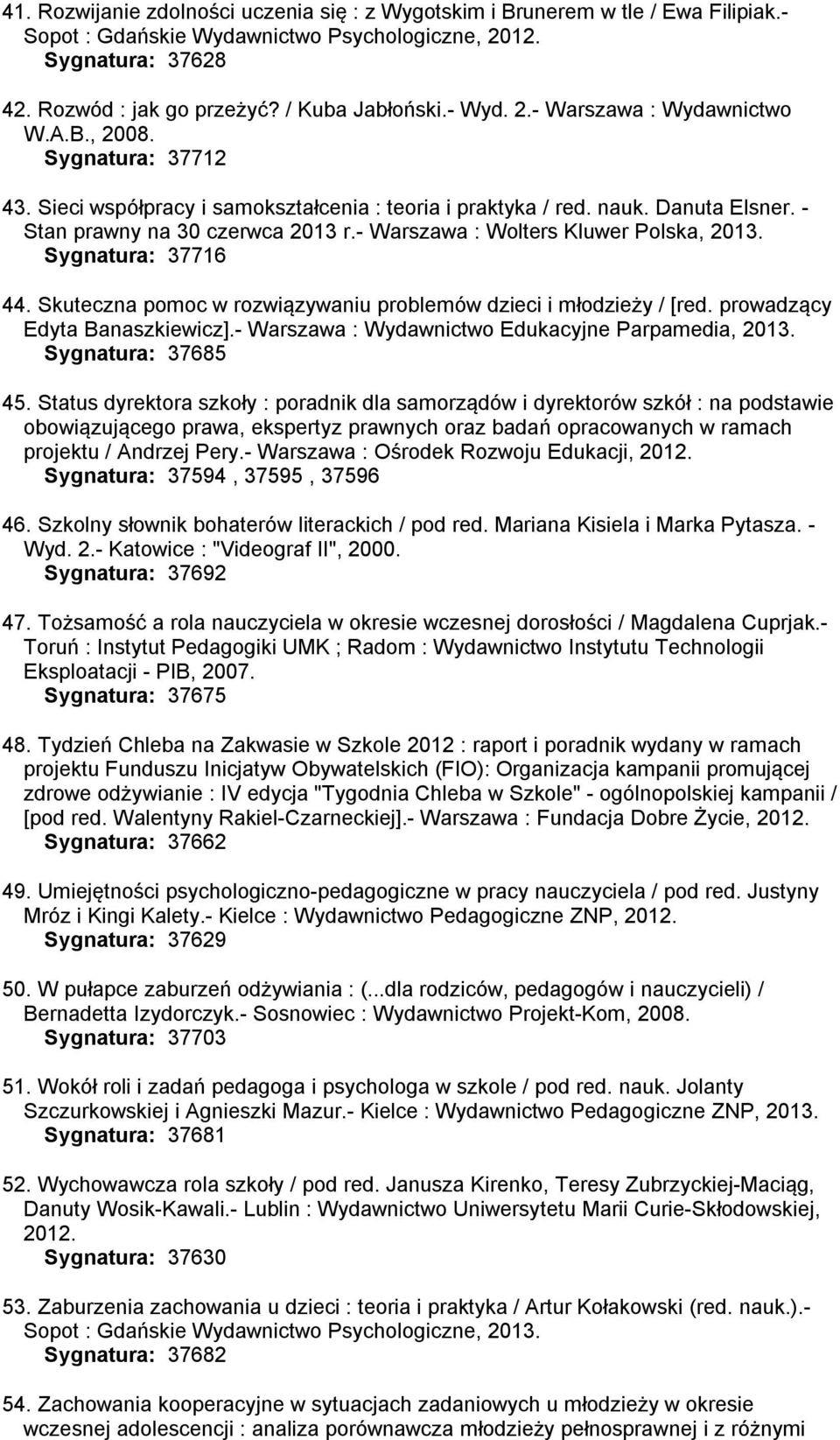 - Warszawa : Wolters Kluwer Polska, 2013. Sygnatura: 37716 44. Skuteczna pomoc w rozwiązywaniu problemów dzieci i młodzieży / [red. prowadzący Edyta Banaszkiewicz].