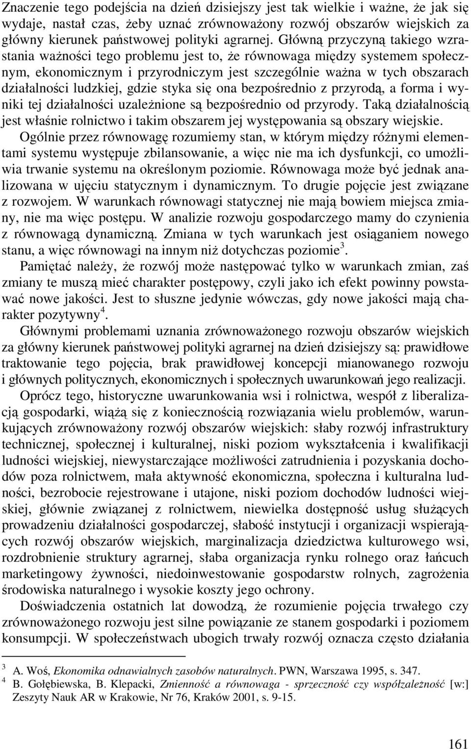 Główną przyczyną takiego wzrastania waŝności tego problemu jest to, Ŝe równowaga między systemem społecznym, ekonomicznym i przyrodniczym jest szczególnie waŝna w tych obszarach działalności