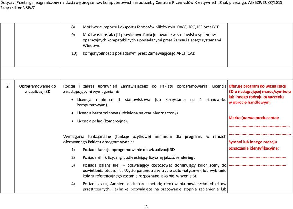 posiadanym przez Zamawiającego ARCHICAD 2 Oprogramowanie do wizualizacji 3D Rodzaj i zakres uprawnień Zamawiającego do Pakietu oprogramowania: Licencja z następującymi wymaganiami: Licencja minimum 1