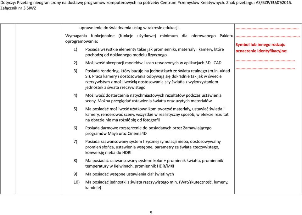 fizycznego 2) Możliwość akceptacji modelów i scen utworzonych w aplikacjach 3D i CAD 3) Posiada rendering, który bazuje na jednostkach ze świata realnego (m.in. układ SI).