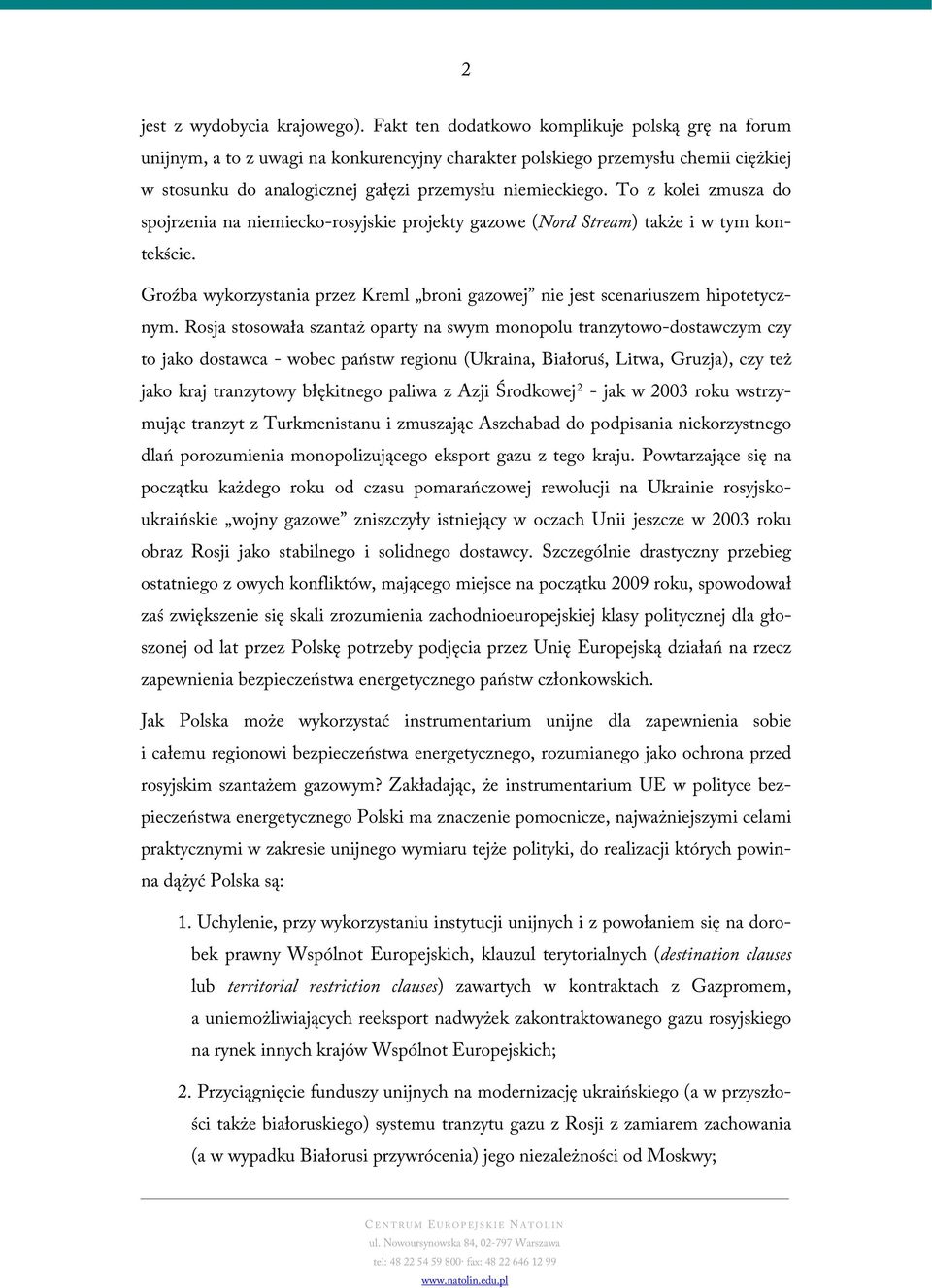 To z kolei zmusza do spojrzenia na niemiecko-rosyjskie projekty gazowe (Nord Stream) także i w tym kontekście. Groźba wykorzystania przez Kreml broni gazowej nie jest scenariuszem hipotetycznym.