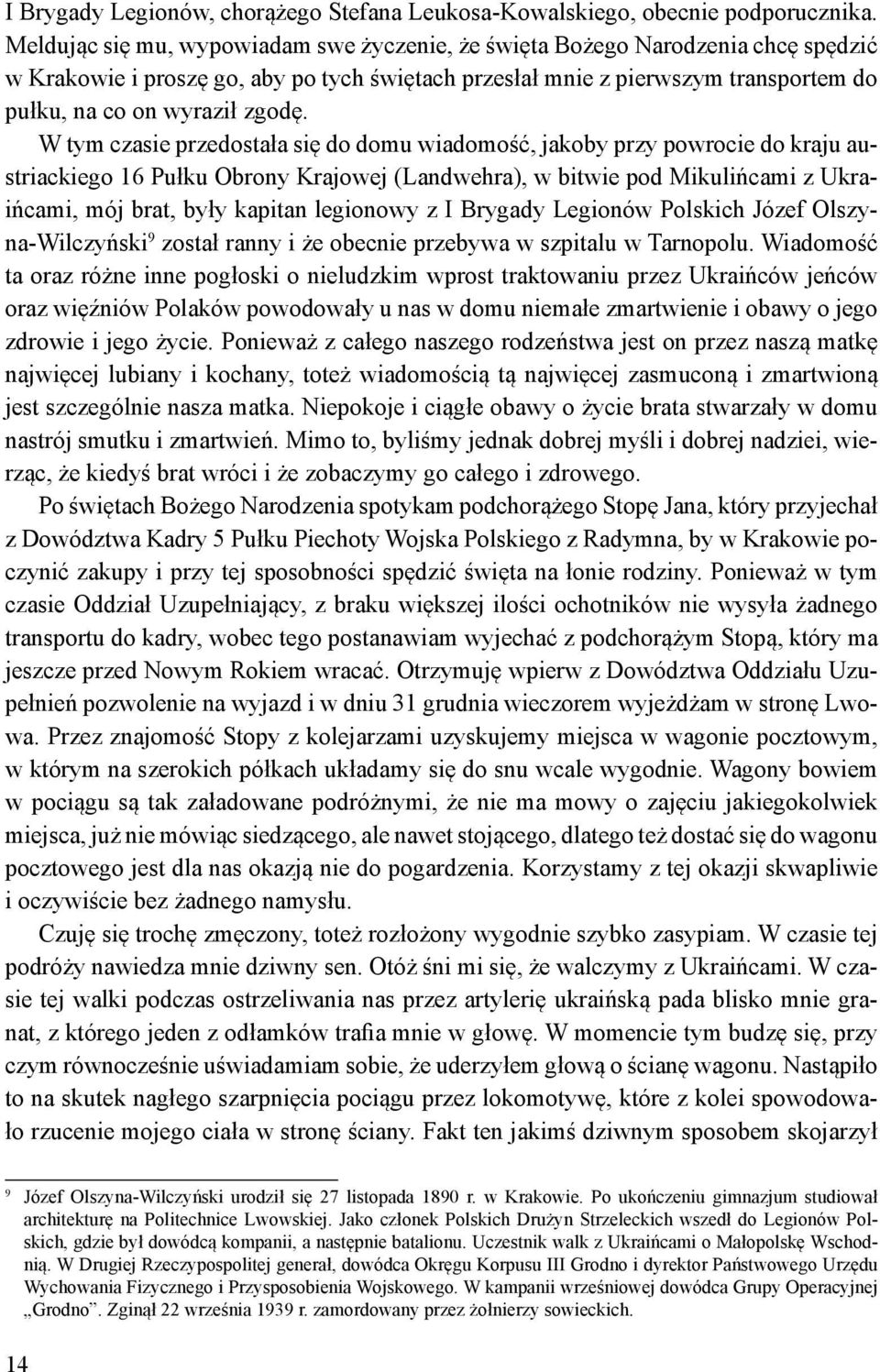 W tym czasie przedostała się do domu wiadomość, jakoby przy powrocie do kraju austriackiego 16 Pułku Obrony Krajowej (Landwehra), w bitwie pod Mikulińcami z Ukraińcami, mój brat, były kapitan