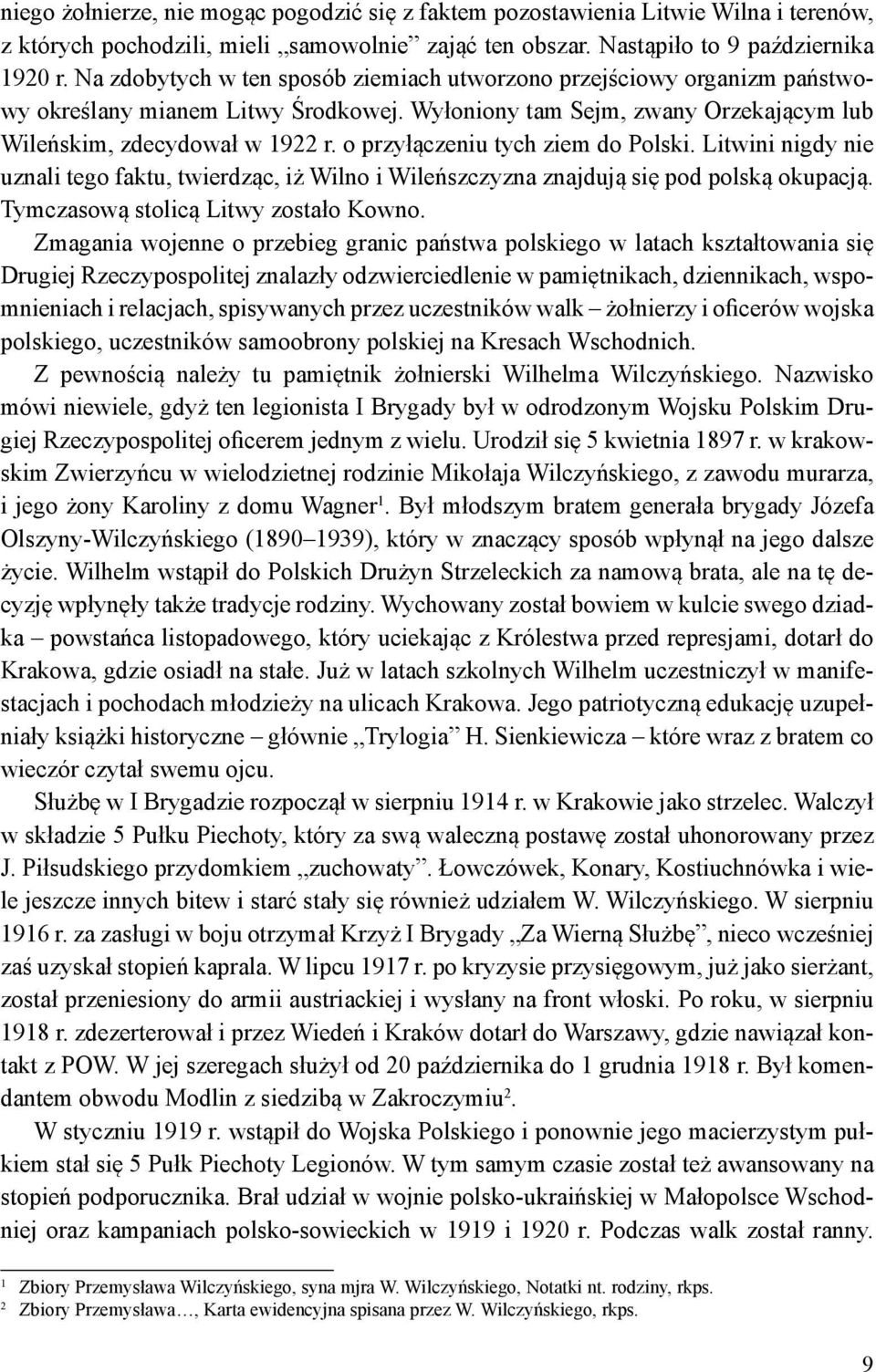 o przyłączeniu tych ziem do Polski. Litwini nigdy nie uznali tego faktu, twierdząc, iż Wilno i Wileńszczyzna znajdują się pod polską okupacją. Tymczasową stolicą Litwy zostało Kowno.