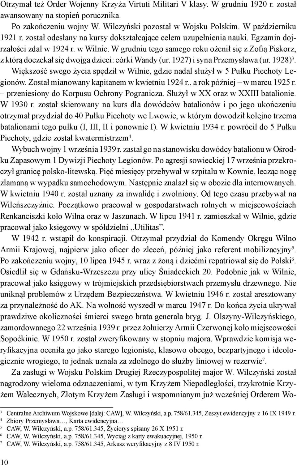 W grudniu tego samego roku ożenił się z Zofią Piskorz, z którą doczekał się dwojga dzieci: córki Wandy (ur. 1927) i syna Przemysława (ur. 1928) 3.