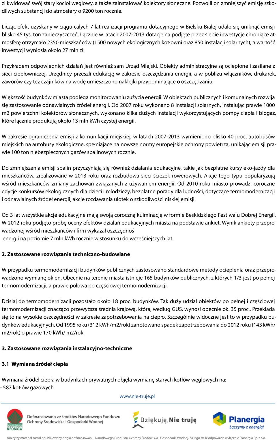 Łącznie w latach 2007-2013 dotacje na podjęte przez siebie inwestycje chroniące atmosferę otrzymało 2350 mieszkańców (1500 nowych ekologicznych kotłowni oraz 850 instalacji solarnych), a wartość