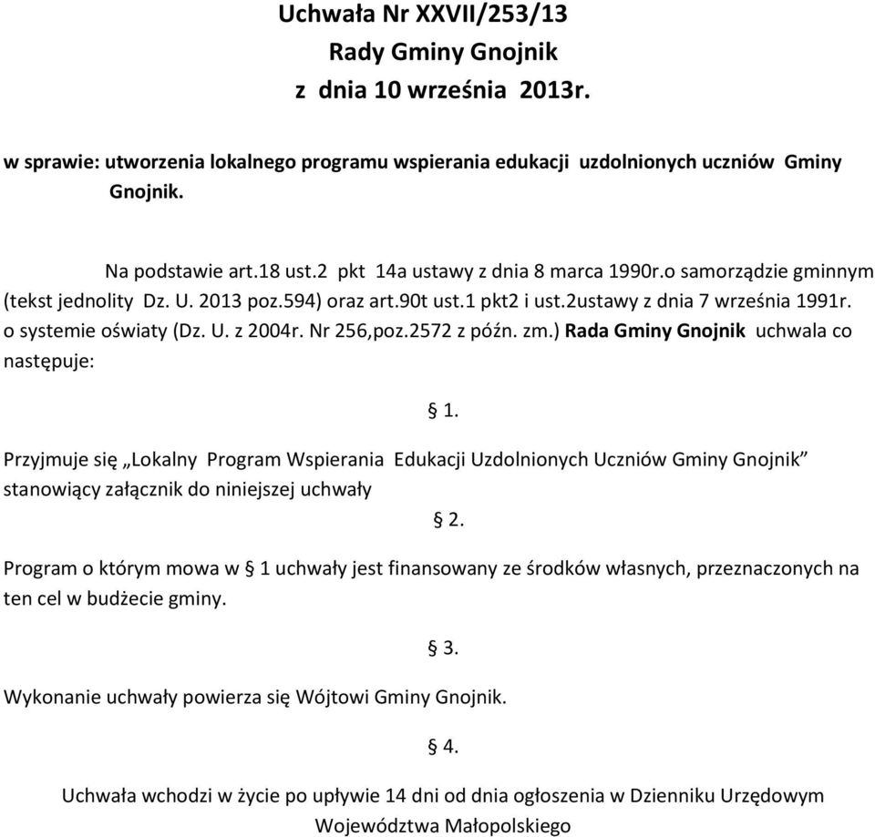 Nr 256,poz.2572 z późn. zm.) Rada Gminy Gnojnik uchwala co następuje: Przyjmuje się Lokalny Program Wspierania Edukacji Uzdolnionych Uczniów Gminy Gnojnik stanowiący załącznik do niniejszej uchwały 2.