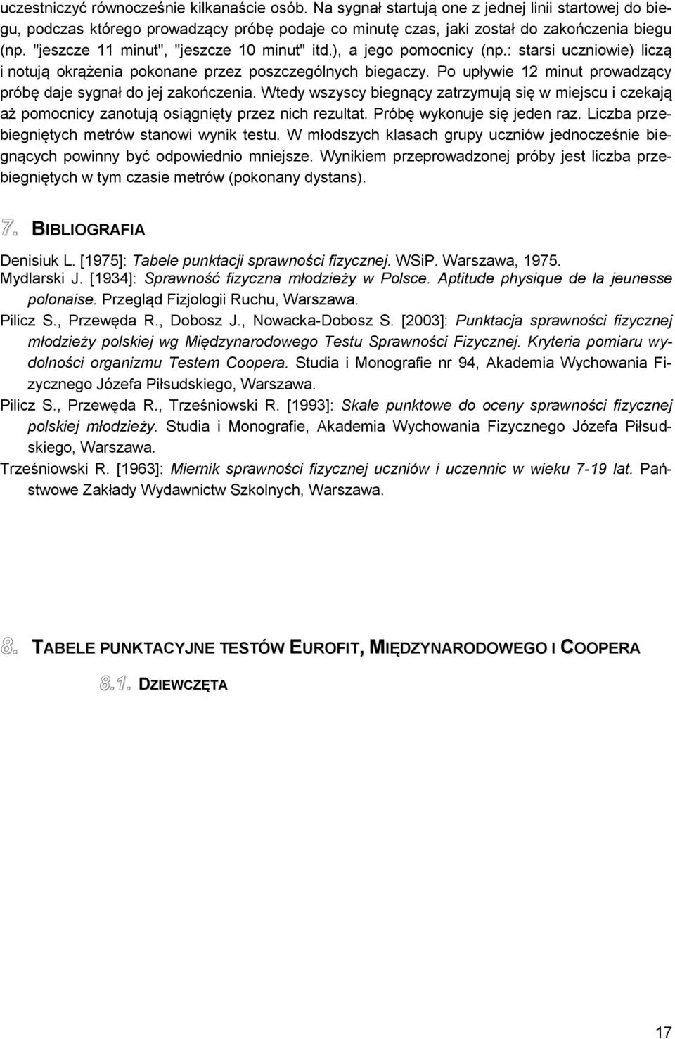 Po upływie 12 minut prowadzący próbę daje sygnał do jej zakończenia. Wtedy wszyscy biegnący zatrzymują się w miejscu i czekają aż pomocnicy zanotują osiągnięty przez nich rezultat.