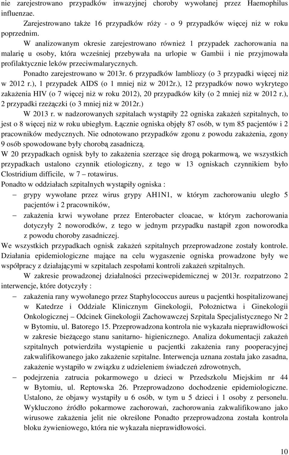 Ponadto zarejestrowano w 2013r. 6 przypadków lambliozy (o 3 przypadki więcej niż w 2012 r.), 1 przypadek AIDS (o 1 mniej niż w 2012r.