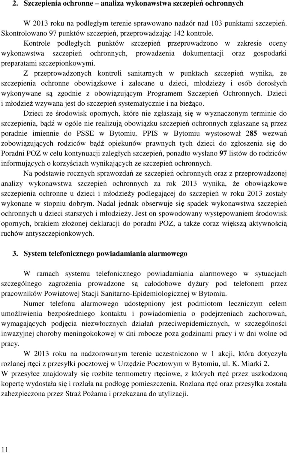 Kontrole podległych punktów szczepień przeprowadzono w zakresie oceny wykonawstwa szczepień ochronnych, prowadzenia dokumentacji oraz gospodarki preparatami szczepionkowymi.