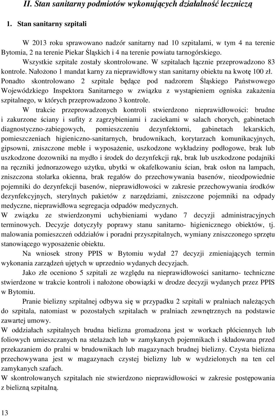 Wszystkie szpitale zostały skontrolowane. W szpitalach łącznie przeprowadzono 83 kontrole. Nałożono 1 mandat karny za nieprawidłowy stan sanitarny obiektu na kwotę 100 zł.