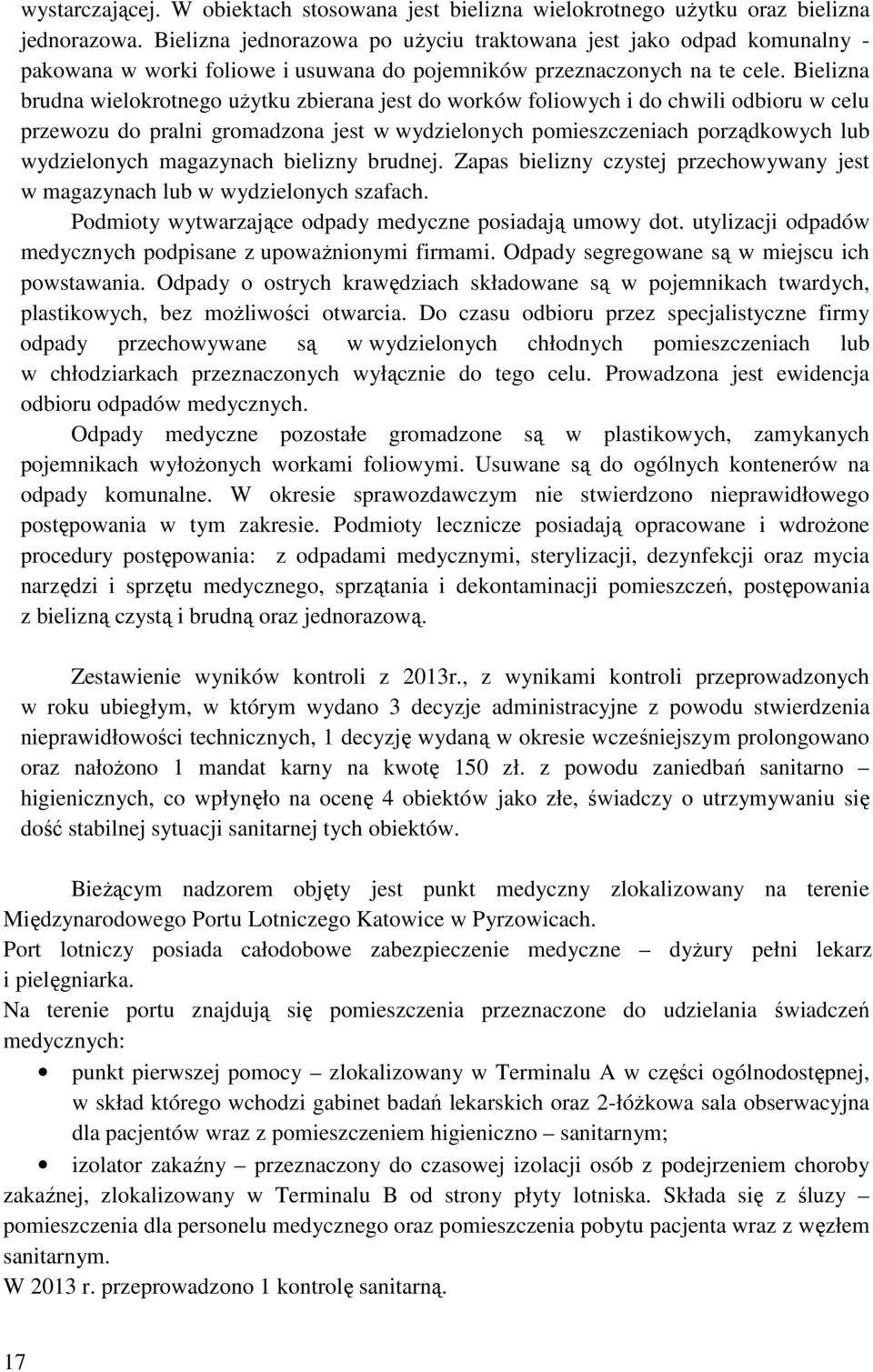 Bielizna brudna wielokrotnego użytku zbierana jest do worków foliowych i do chwili odbioru w celu przewozu do pralni gromadzona jest w wydzielonych pomieszczeniach porządkowych lub wydzielonych