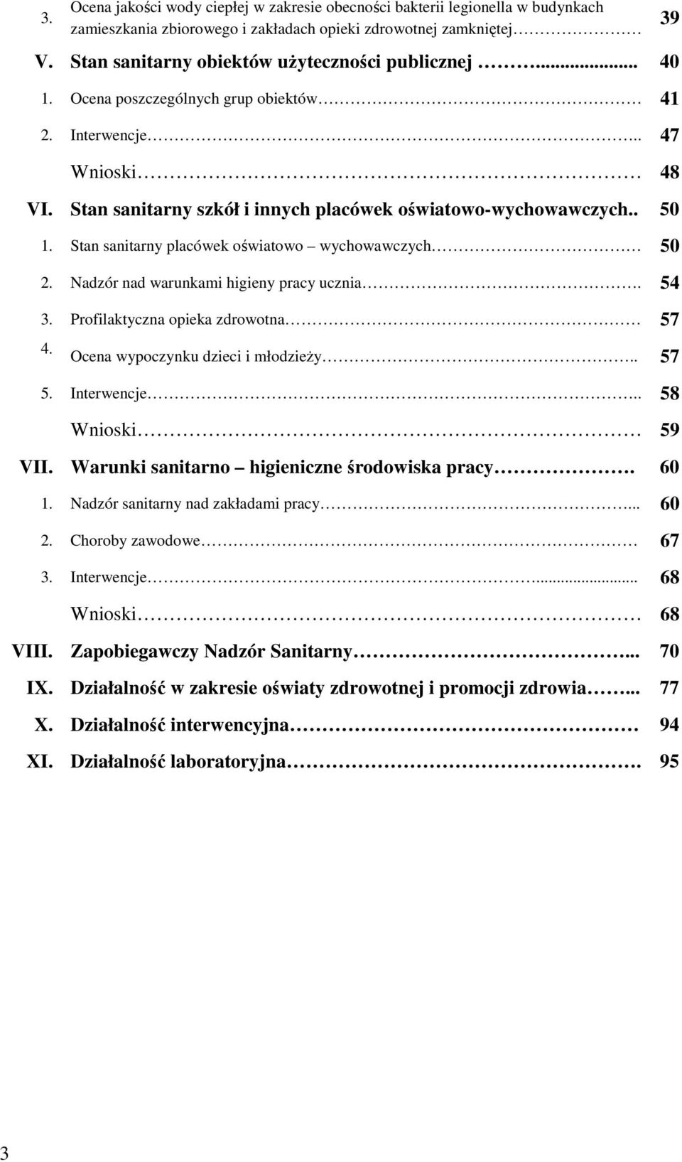 Stan sanitarny placówek oświatowo wychowawczych 50 2. Nadzór nad warunkami higieny pracy ucznia. 54 3. Profilaktyczna opieka zdrowotna 57 4. Ocena wypoczynku dzieci i młodzieży.. 57 5. Interwencje.