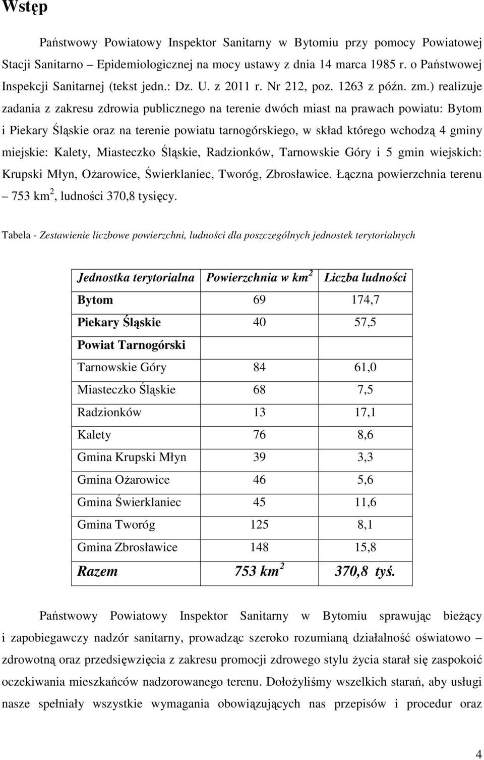 ) realizuje zadania z zakresu zdrowia publicznego na terenie dwóch miast na prawach powiatu: Bytom i Piekary Śląskie oraz na terenie powiatu tarnogórskiego, w skład którego wchodzą 4 gminy miejskie: