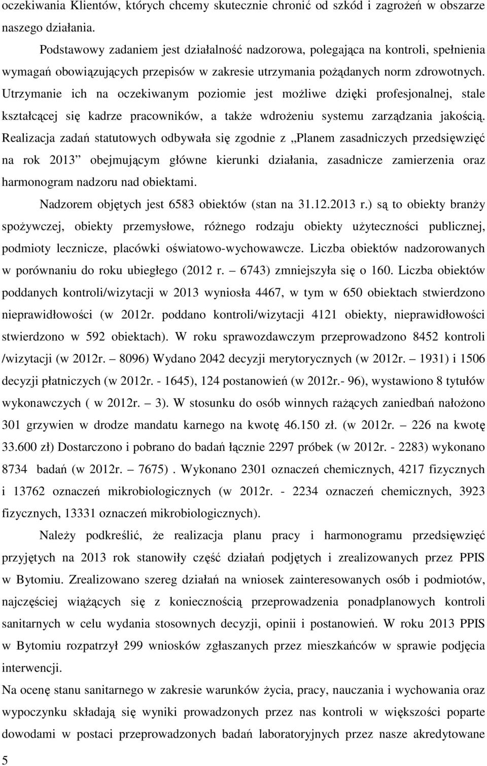 Utrzymanie ich na oczekiwanym poziomie jest możliwe dzięki profesjonalnej, stale kształcącej się kadrze pracowników, a także wdrożeniu systemu zarządzania jakością.