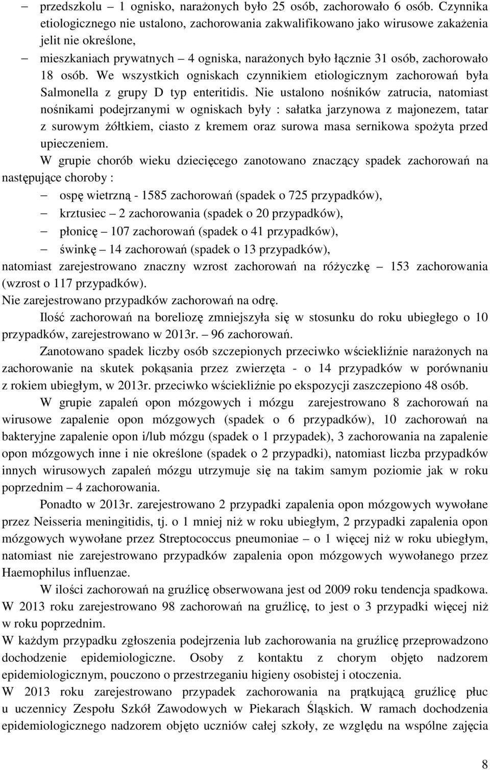 We wszystkich ogniskach czynnikiem etiologicznym zachorowań była Salmonella z grupy D typ enteritidis.