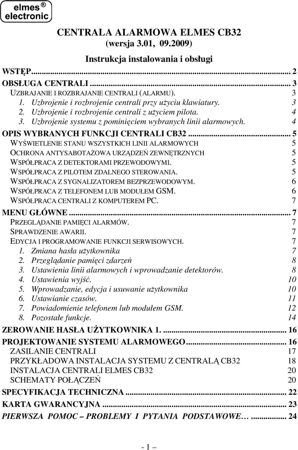 4 OPIS WYBRANYCH FUNKCJI CENTRALI CB32... 5 WYŚWIETLENIE STANU WSZYSTKICH LINII ALARMOWYCH 5 OCHRONA ANTYSABOTAśOWA URZĄDZEŃ ZEWNĘTRZNYCH 5 WSPÓŁPRACA Z DETEKTORAMI PRZEWODOWYMI.