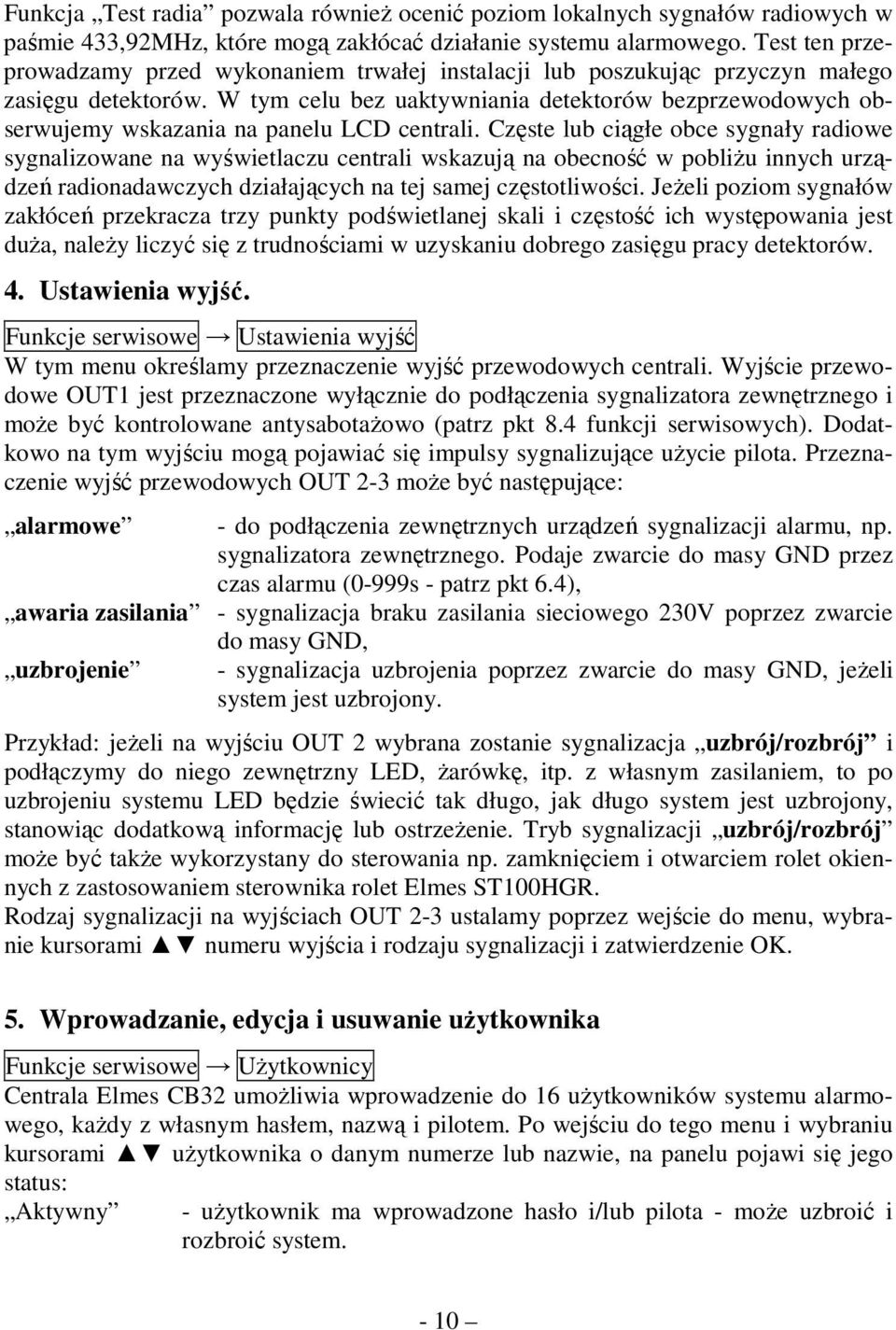 W tym celu bez uaktywniania detektorów bezprzewodowych obserwujemy wskazania na panelu LCD centrali.