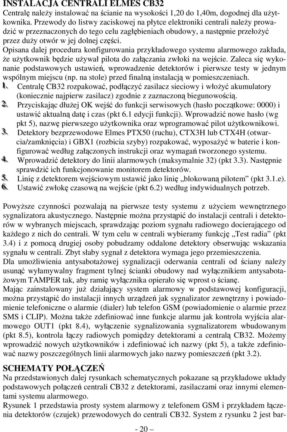 Opisana dalej procedura konfigurowania przykładowego systemu alarmowego zakłada, Ŝe uŝytkownik będzie uŝywał pilota do załączania zwłoki na wejście.